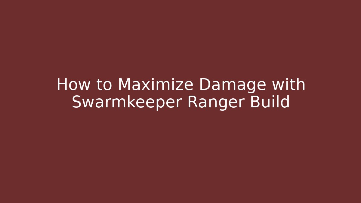 How to Maximize Damage with Swarmkeeper Ranger Build