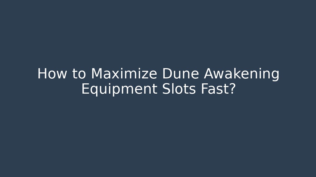 How to Maximize Dune Awakening Equipment Slots Fast? - Critter Realm