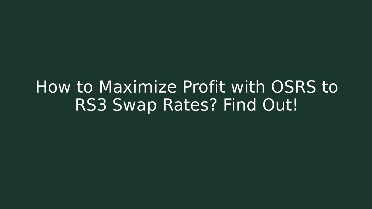 How to Maximize Profit with OSRS to RS3 Swap Rates? Find Out!