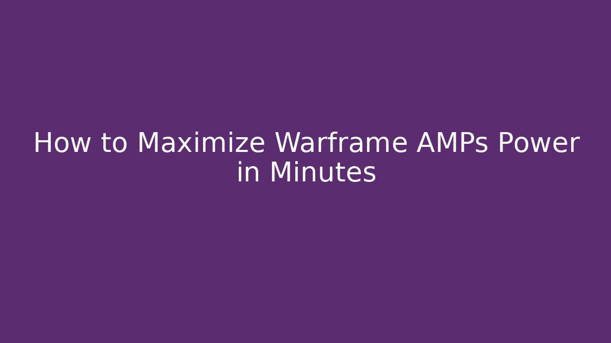 How to Maximize Warframe AMPs Power in Minutes