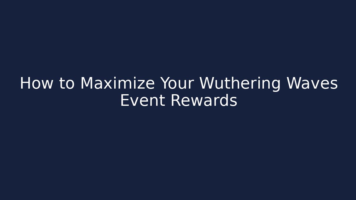 How to Maximize Your Wuthering Waves Event Rewards