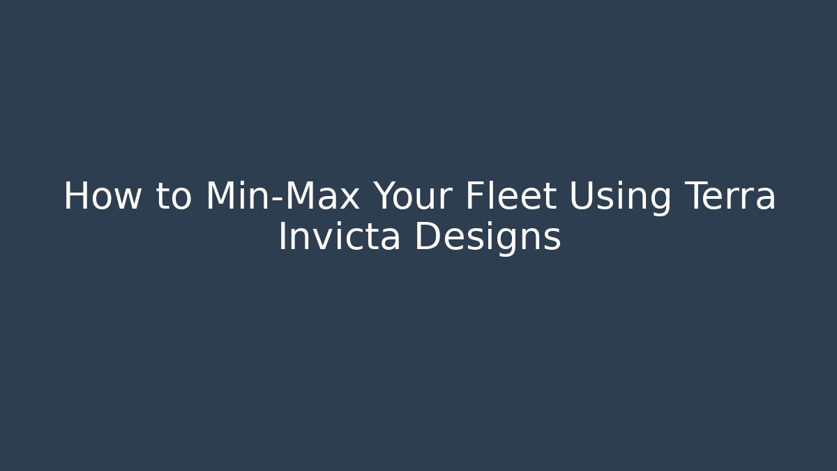 How to Min-Max Your Fleet Using Terra Invicta Designs