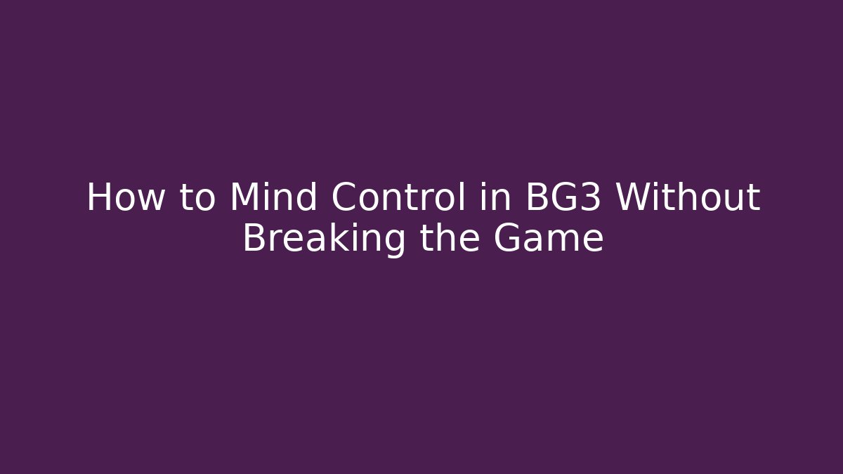 How to Mind Control in BG3 Without Breaking the Game