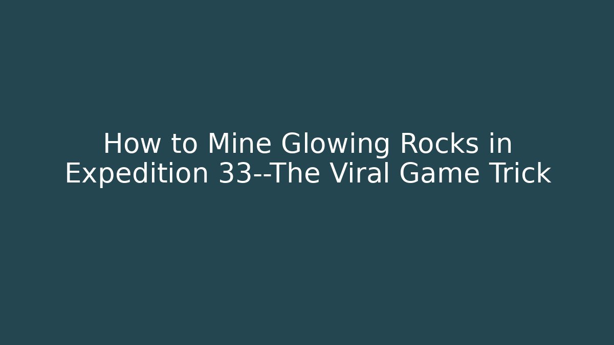 How to Mine Glowing Rocks in Expedition 33—The Viral Game Trick