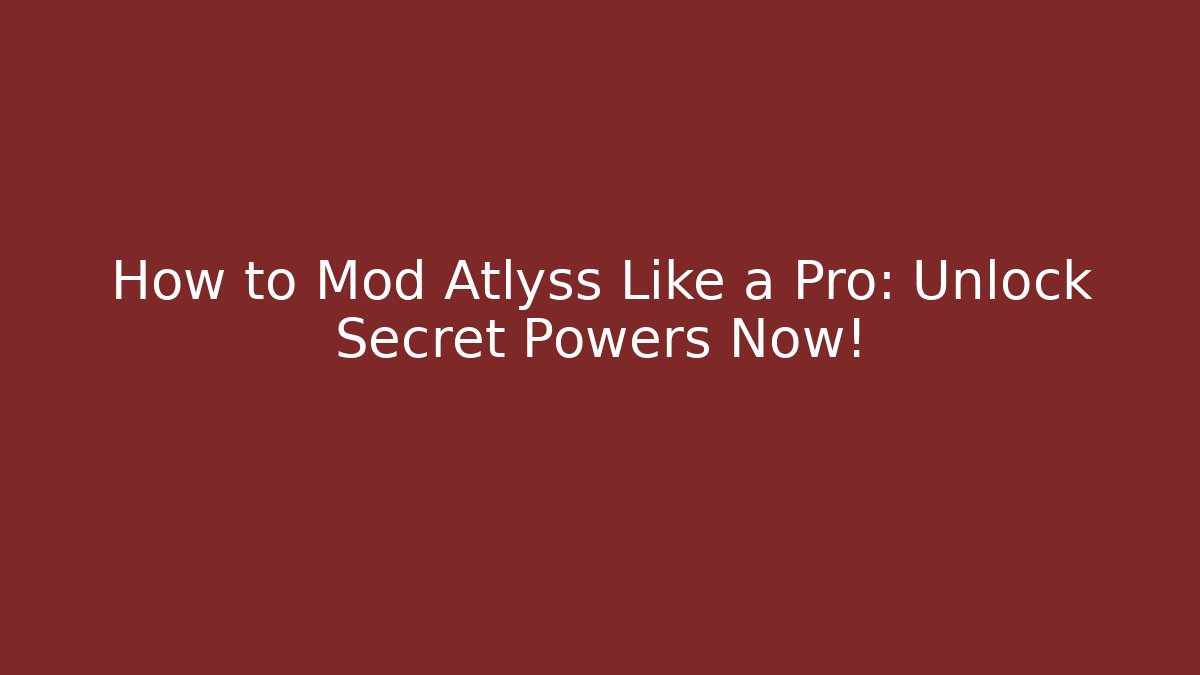 How to Mod Atlyss Like a Pro: Unlock Secret Powers Now!