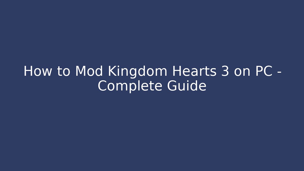 How to Mod Kingdom Hearts 3 on PC - Complete Guide