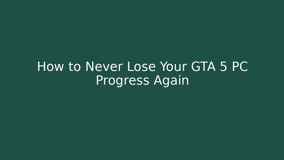 How to Never Lose Your GTA 5 PC Progress Again