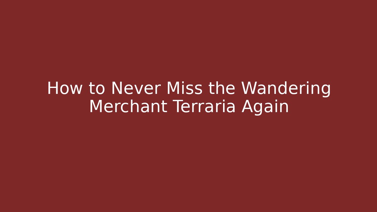 How to Never Miss the Wandering Merchant Terraria Again