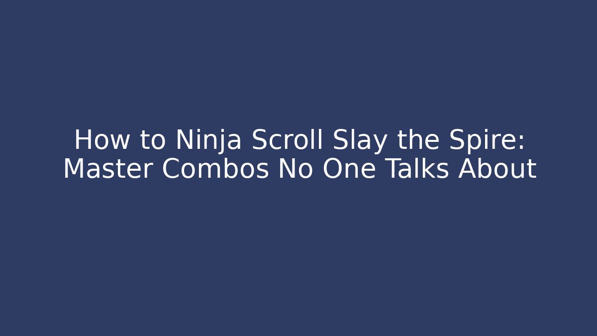 How to Ninja Scroll Slay the Spire: Master Combos No One Talks About