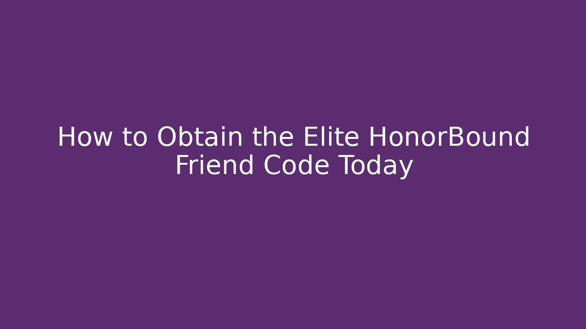 How to Obtain the Elite HonorBound Friend Code Today