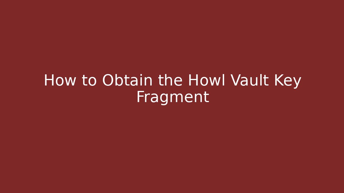 How to Obtain the Howl Vault Key Fragment