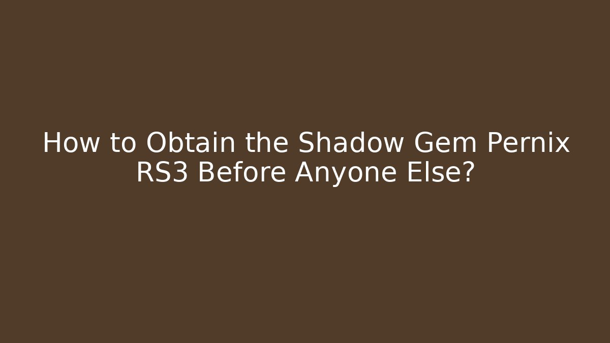 How to Obtain the Shadow Gem Pernix RS3 Before Anyone Else?