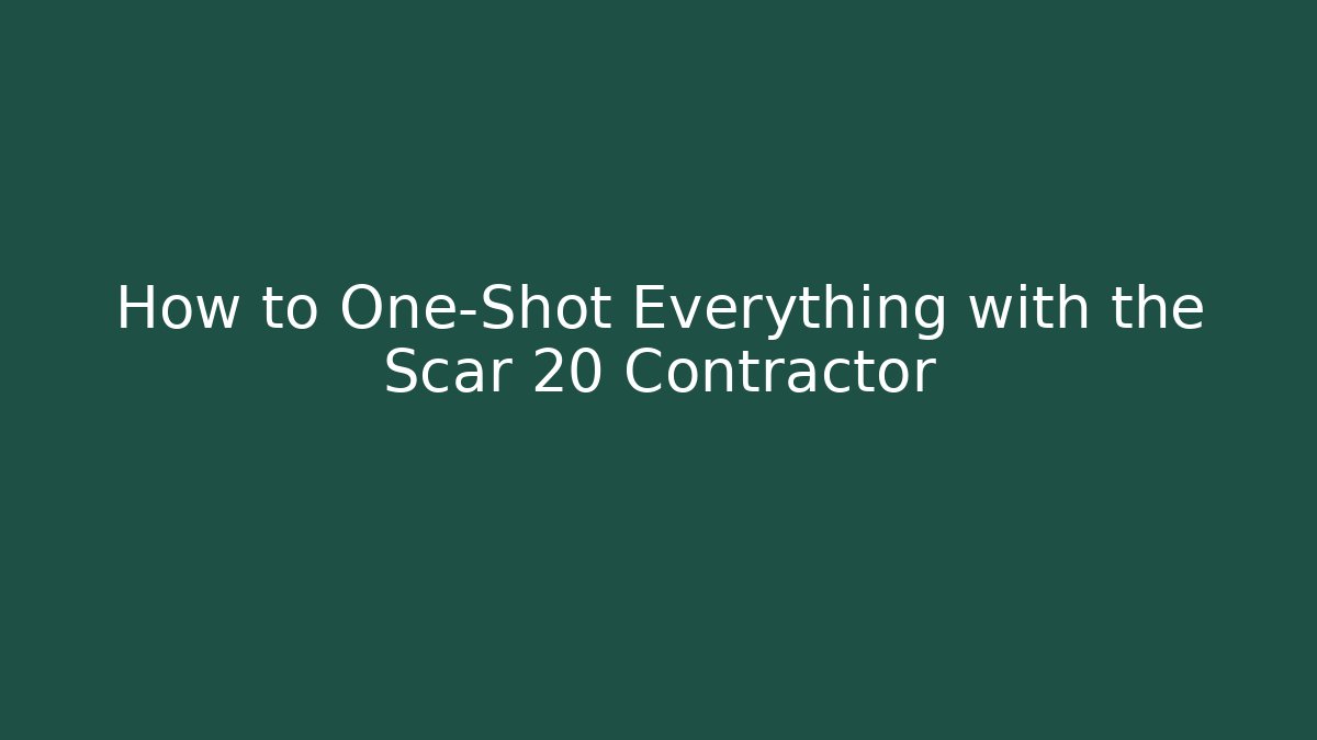 How to One-Shot Everything with the Scar 20 Contractor