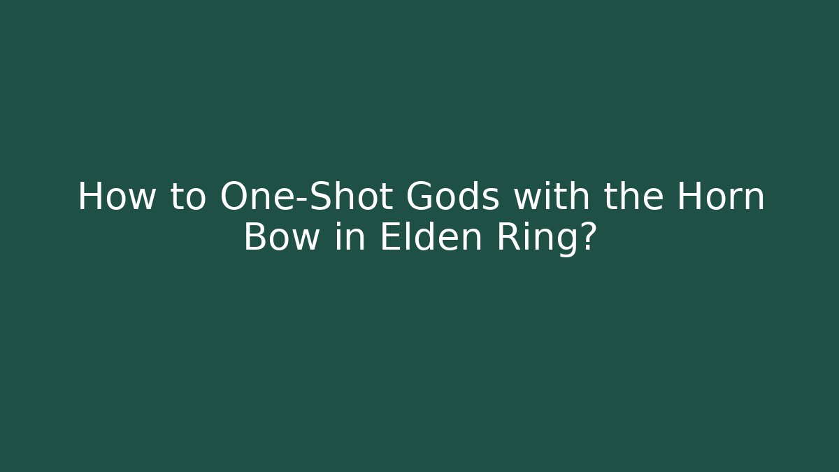 How to One-Shot Gods with the Horn Bow in Elden Ring?