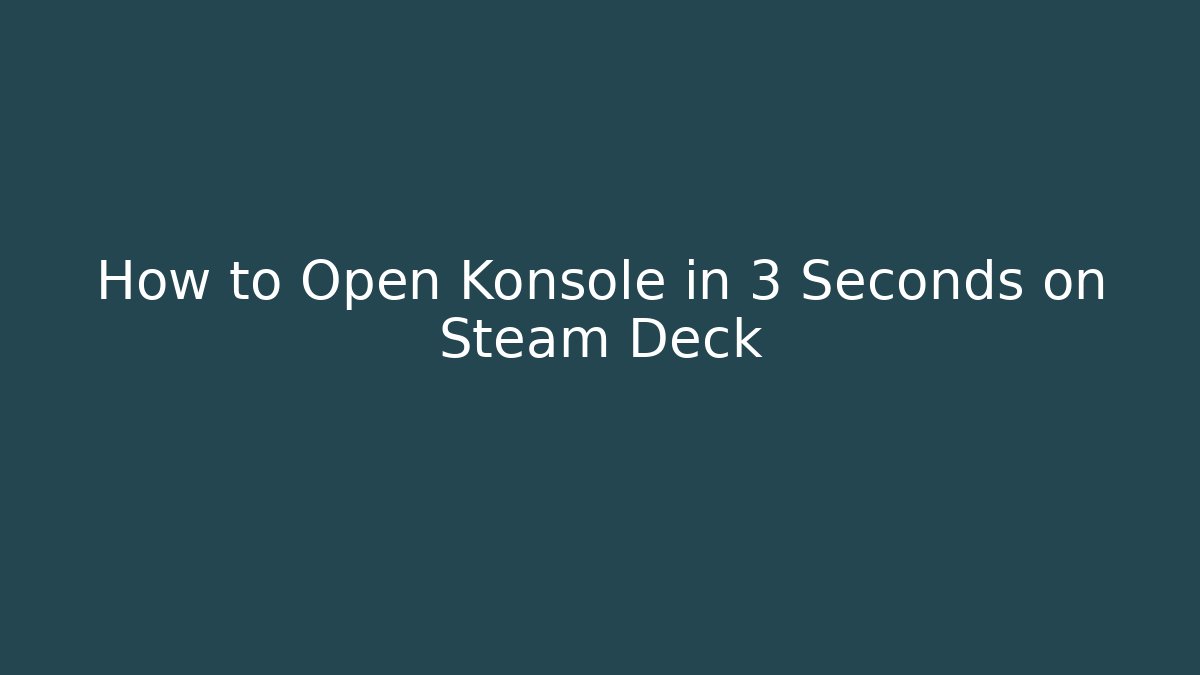 How to Open Konsole in 3 Seconds on Steam Deck