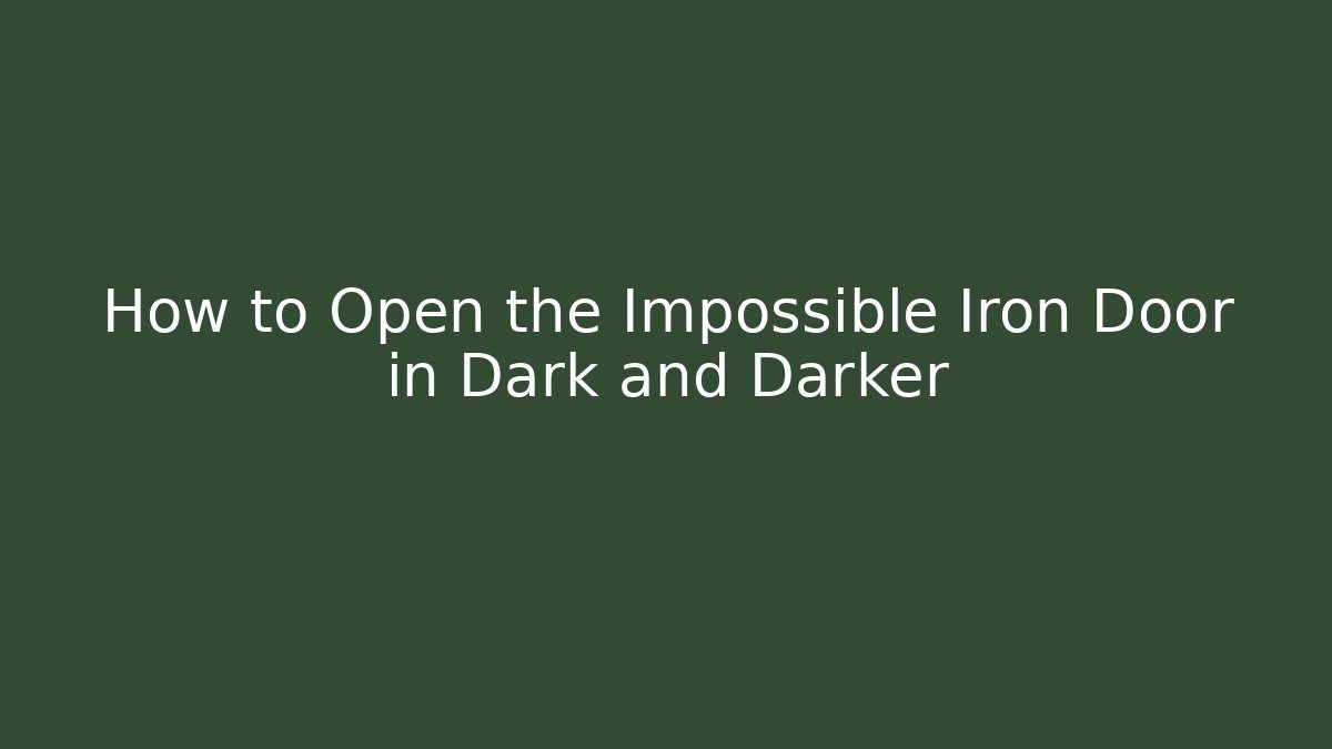 How to Open the Impossible Iron Door in Dark and Darker