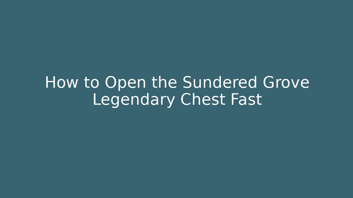 How to Open the Sundered Grove Legendary Chest Fast