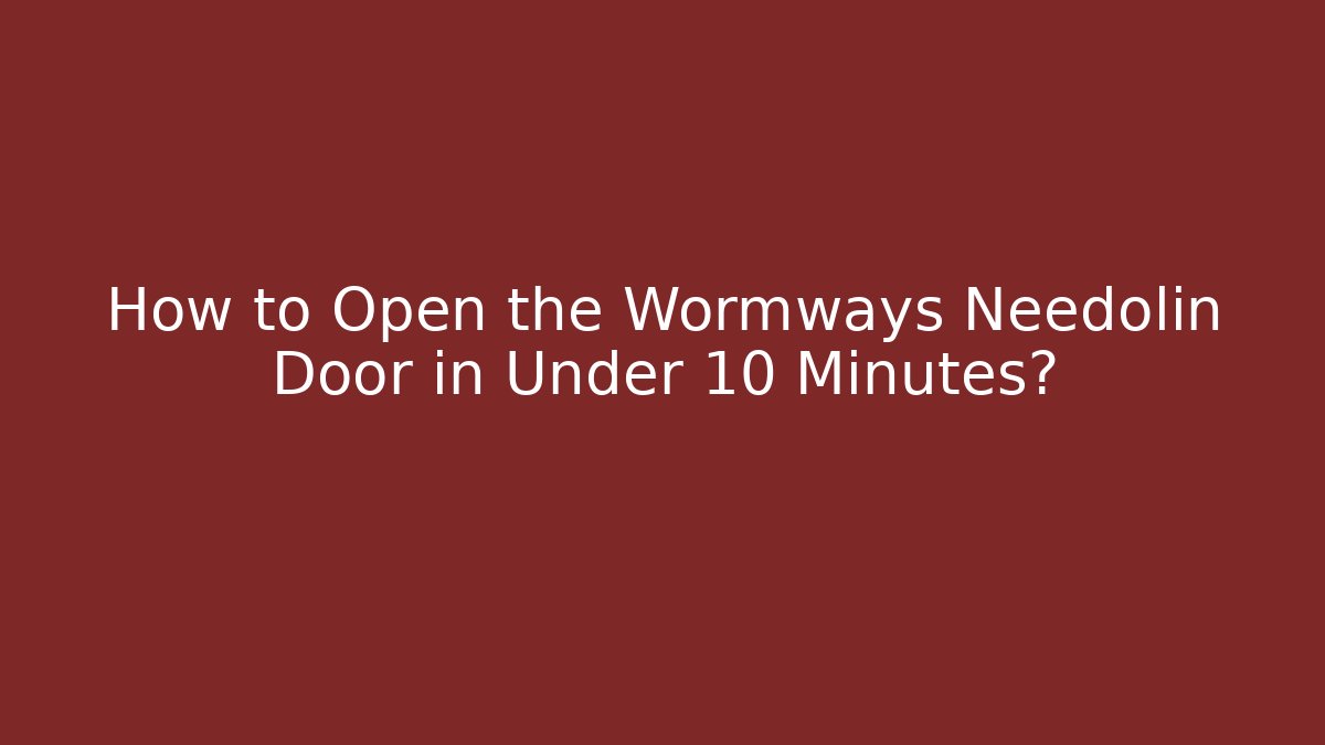 How to Open the Wormways Needolin Door in Under 10 Minutes?