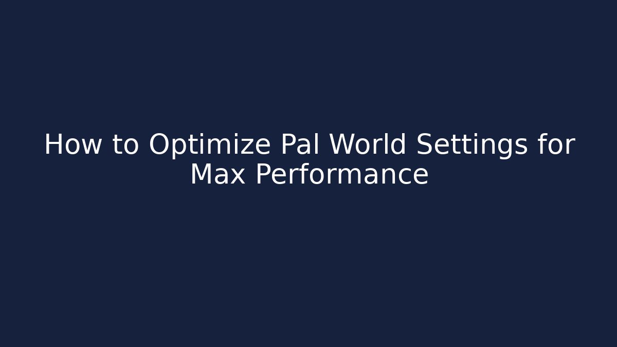 How to Optimize Pal World Settings for Max Performance