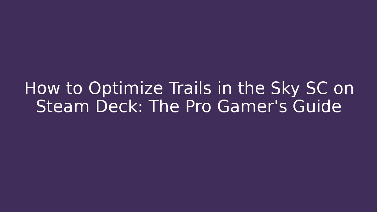 How to Optimize Trails in the Sky SC on Steam Deck: The Pro Gamer's Guide