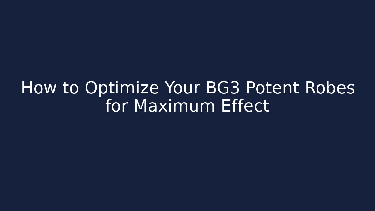 How to Optimize Your BG3 Potent Robes for Maximum Effect - Critter Realm