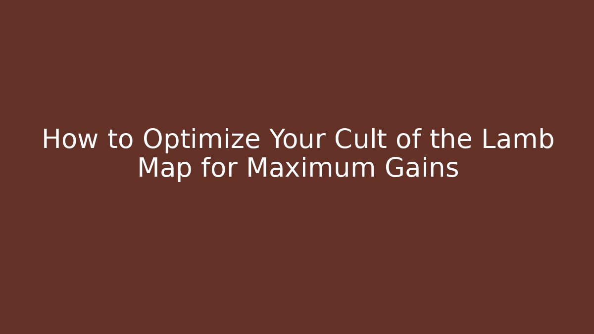 How to Optimize Your Cult of the Lamb Map for Maximum Gains