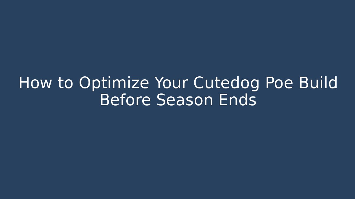 How to Optimize Your Cutedog Poe Build Before Season Ends