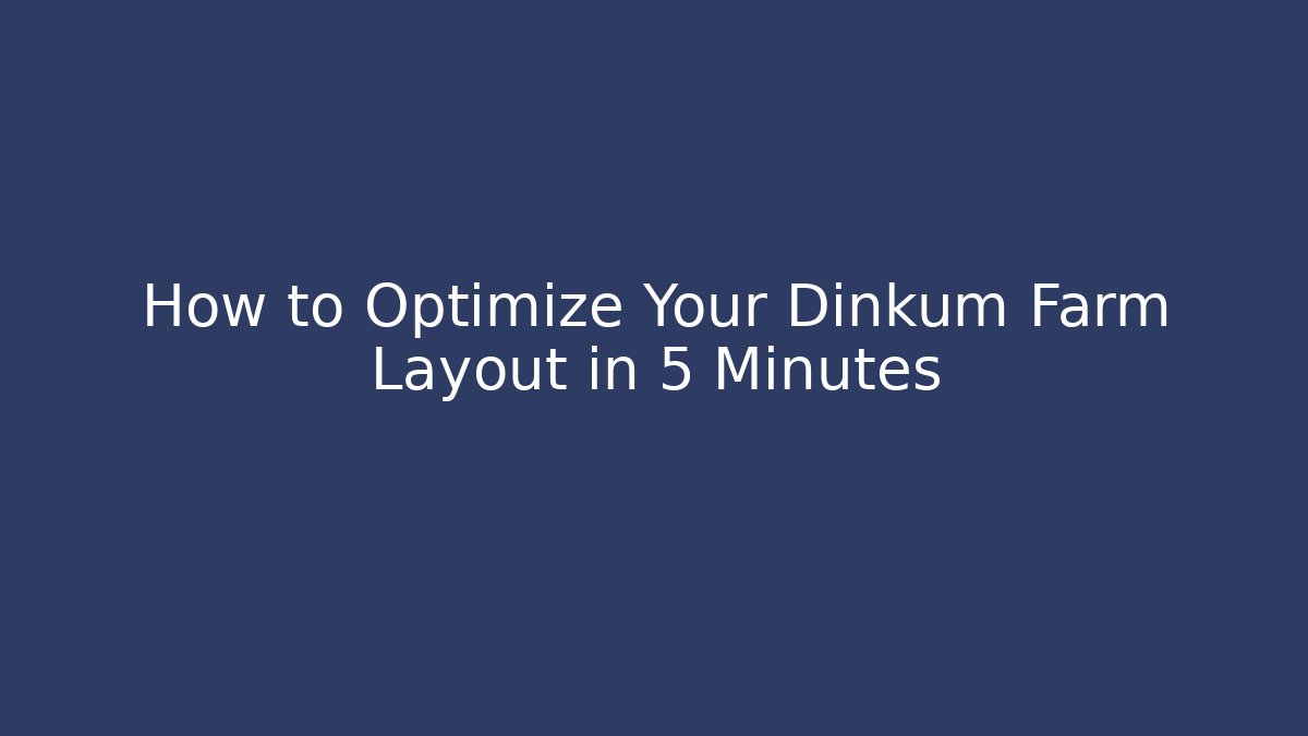 How to Optimize Your Dinkum Farm Layout in 5 Minutes