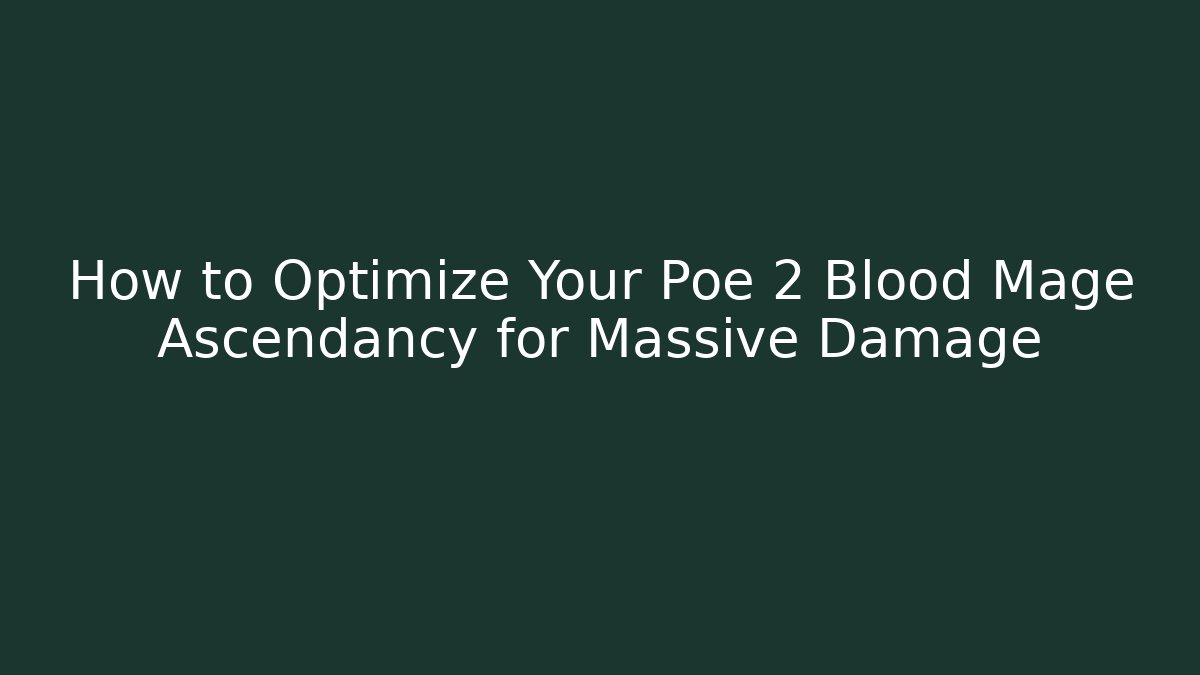 How to Optimize Your Poe 2 Blood Mage Ascendancy for Massive Damage - Critter Realm