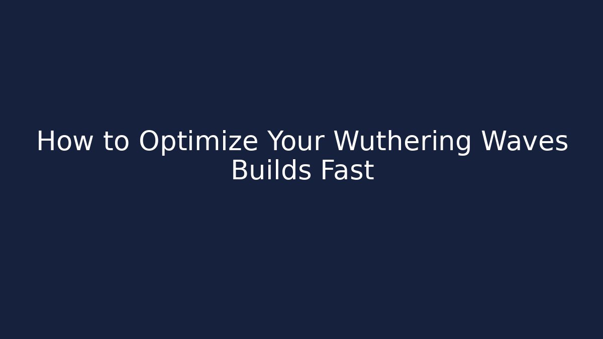 How to Optimize Your Wuthering Waves Builds Fast