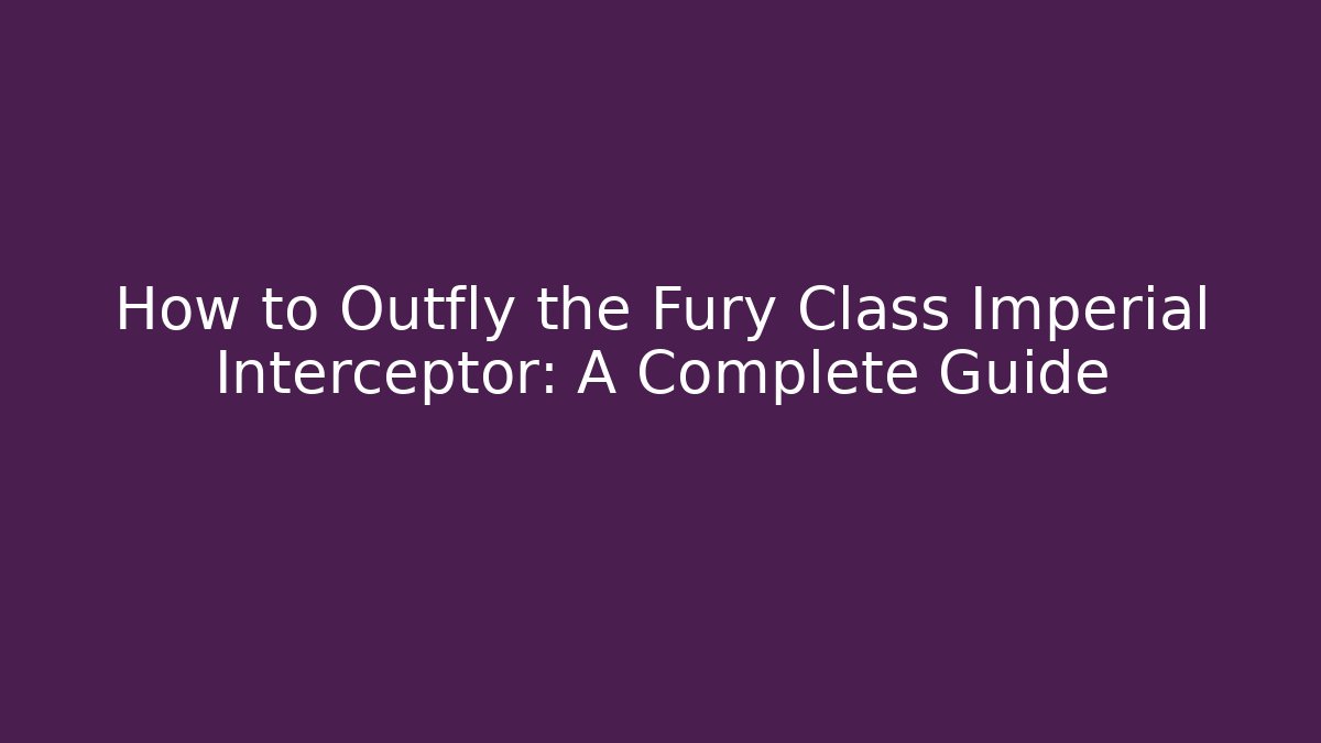 How to Outfly the Fury Class Imperial Interceptor: A Complete Guide - Critter Realm