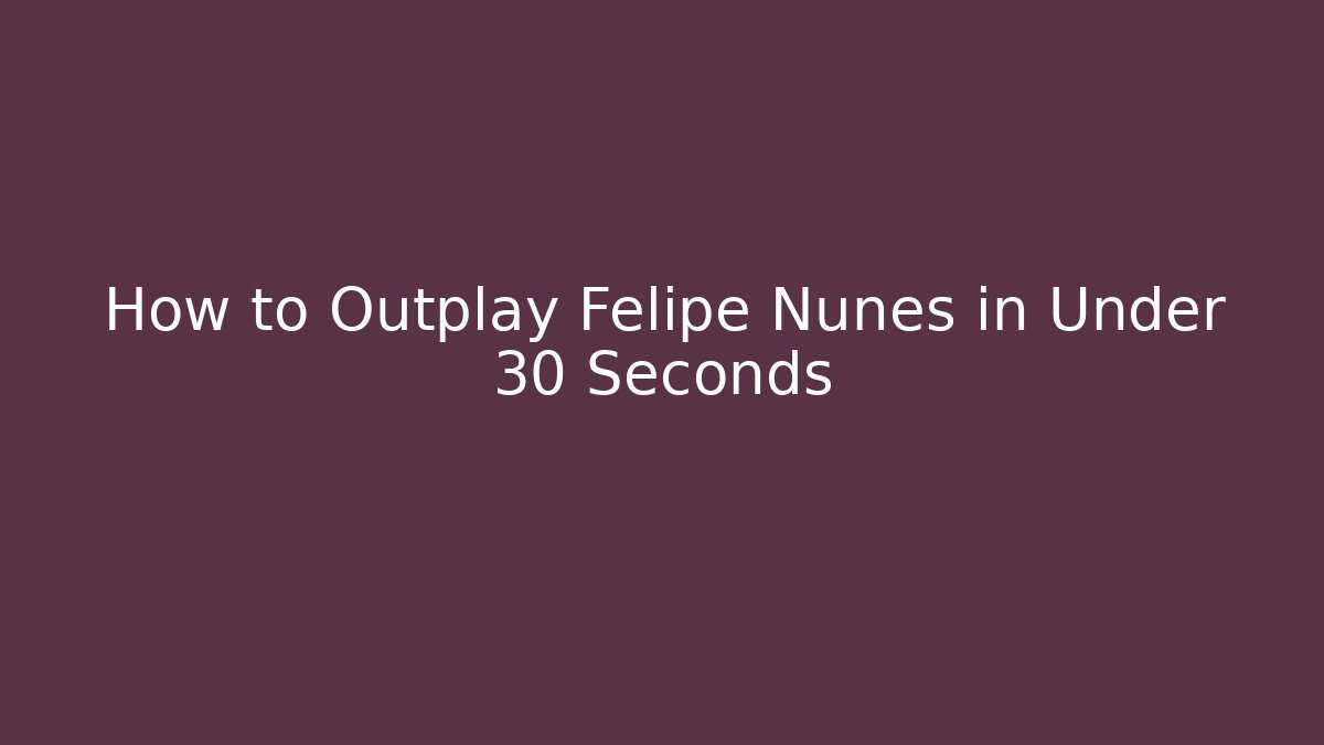 How to Outplay Felipe Nunes in Under 30 Seconds
