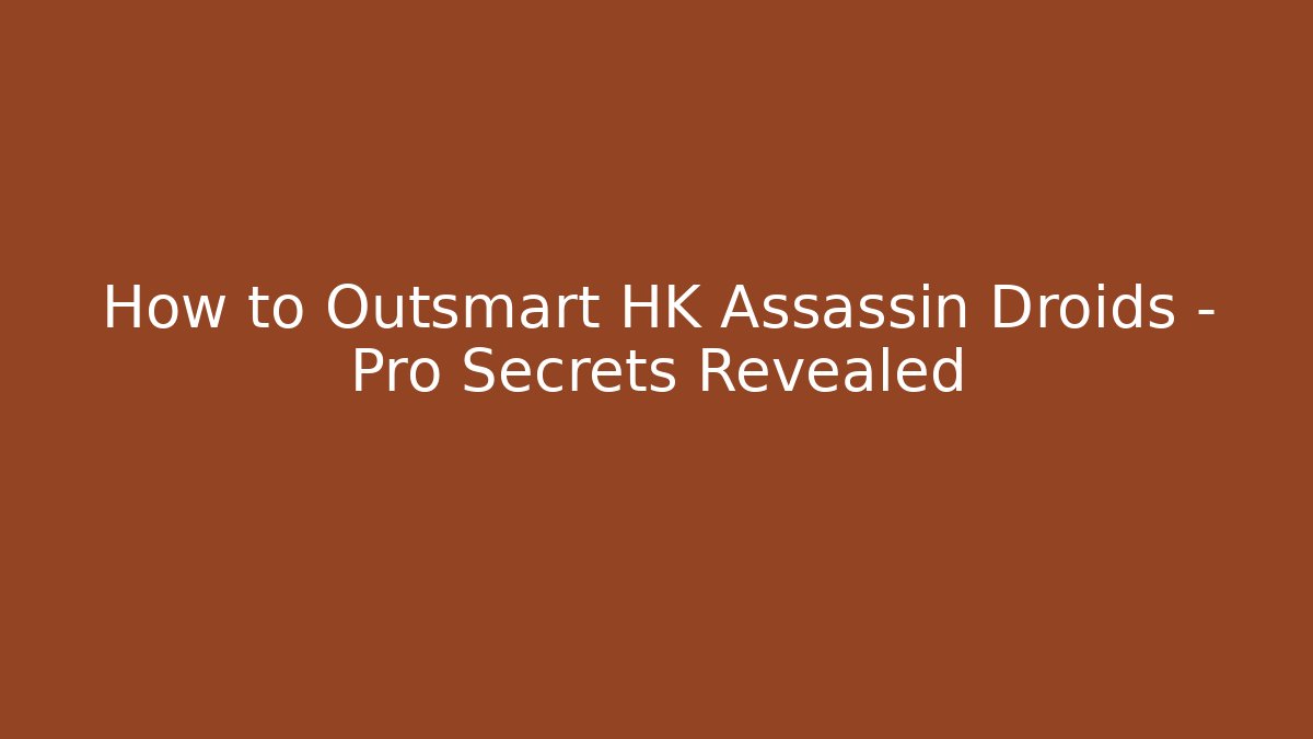 How to Outsmart HK Assassin Droids – Pro Secrets Revealed
