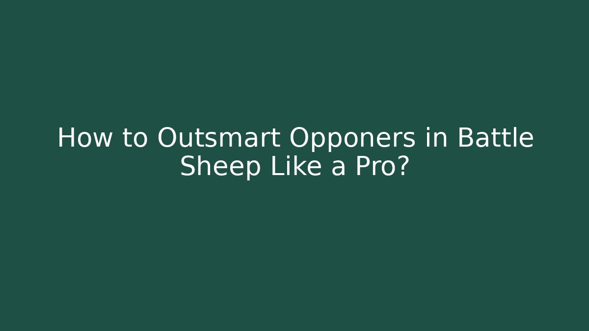 How to Outsmart Opponers in Battle Sheep Like a Pro? - Critter Realm