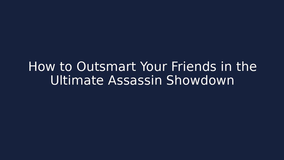 How to Outsmart Your Friends in the Ultimate Assassin Showdown