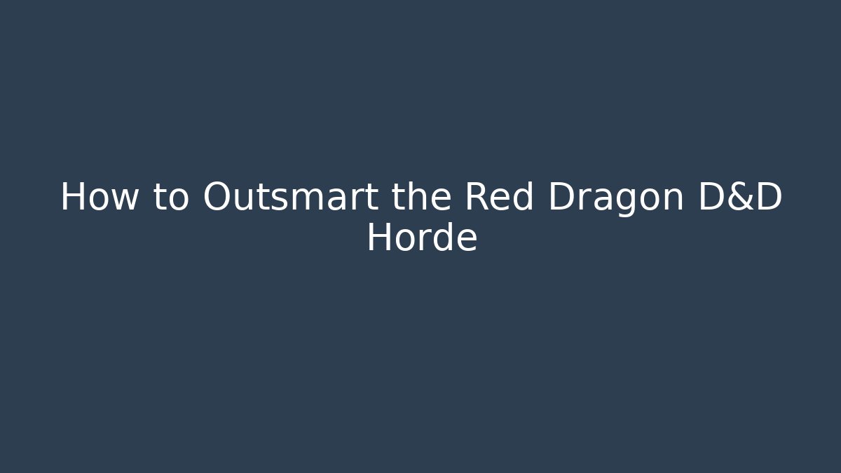 How to Outsmart the Red Dragon D&D Horde