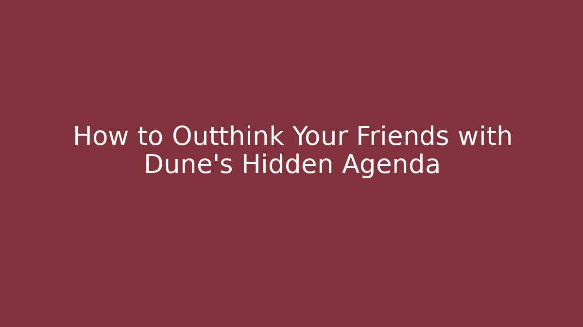 How to Outthink Your Friends with Dune’s Hidden Agenda