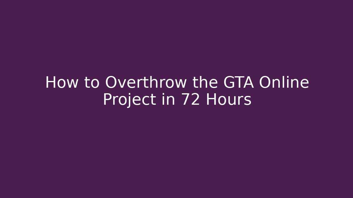How to Overthrow the GTA Online Project in 72 Hours