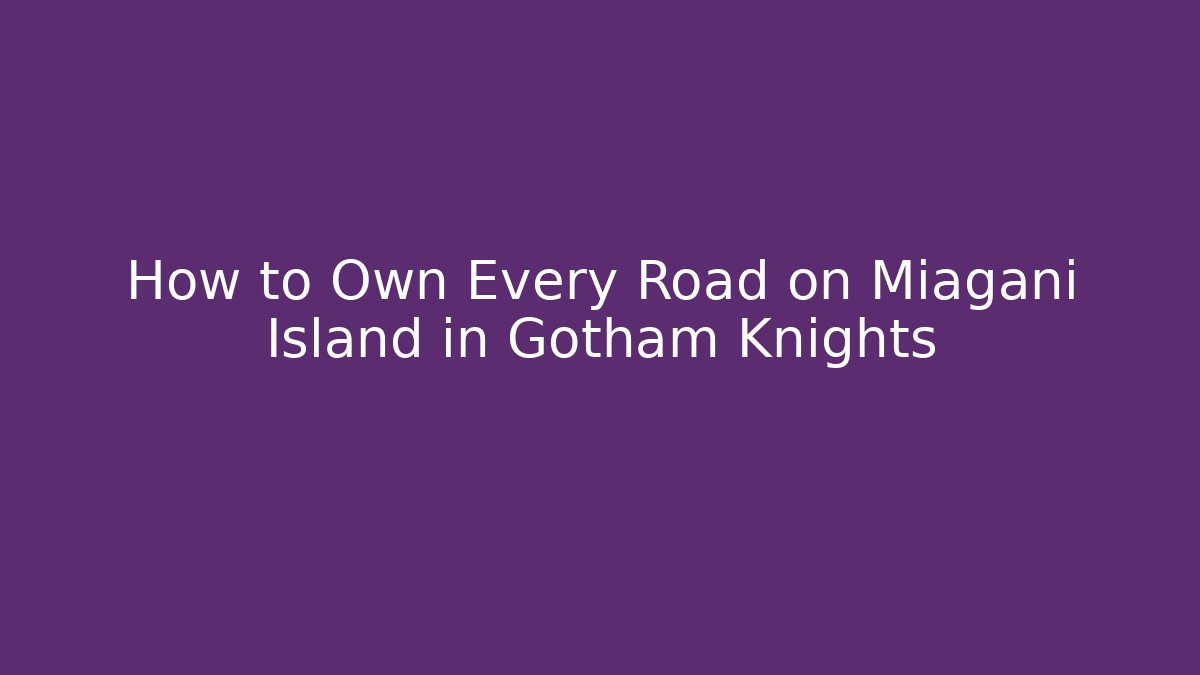 How to Own Every Road on Miagani Island in Gotham Knights