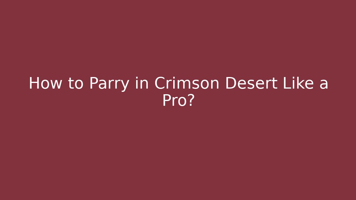 How to Parry in Crimson Desert Like a Pro?