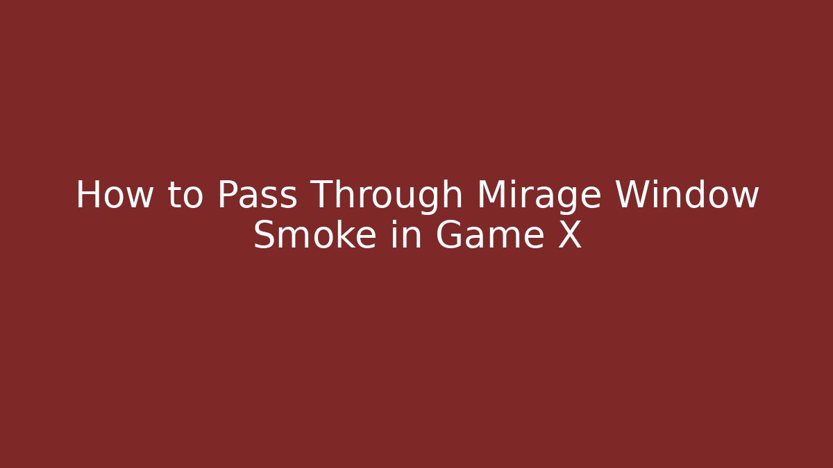 How to Pass Through Mirage Window Smoke in Game X
