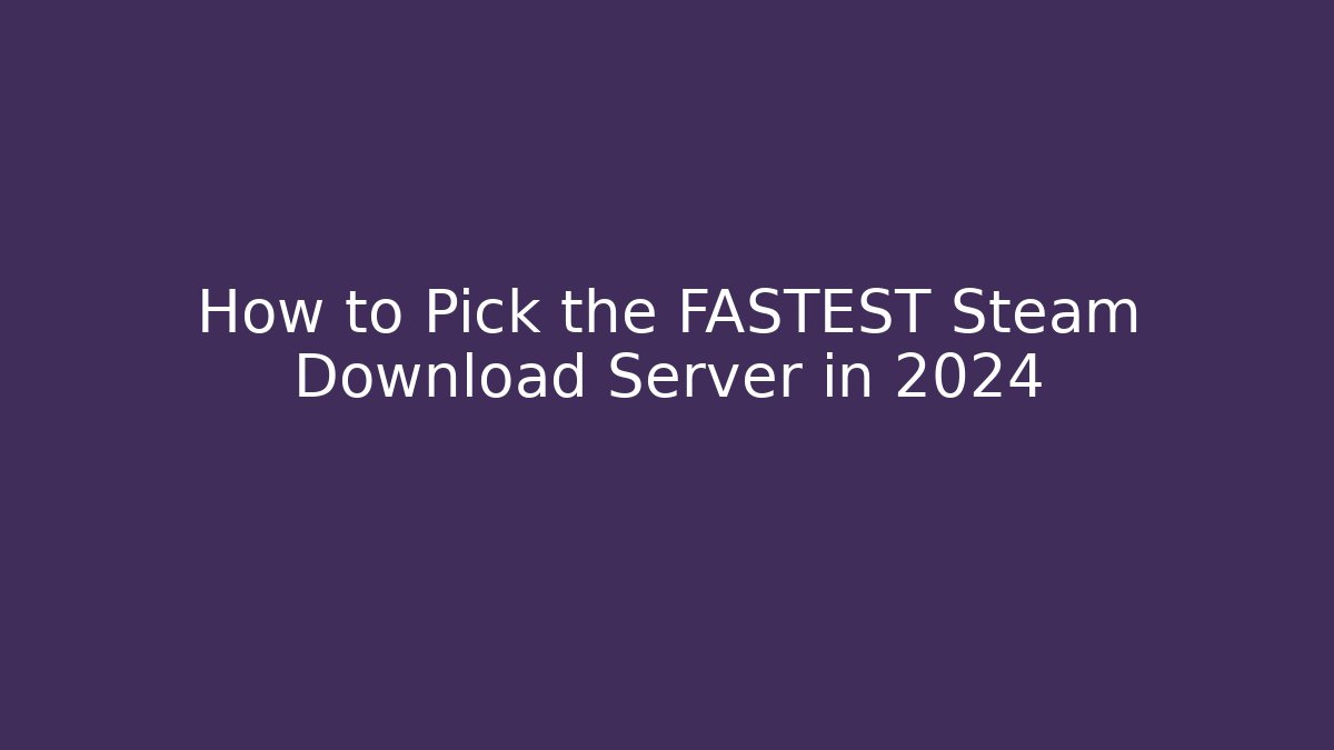 How to Pick the FASTEST Steam Download Server in 2024