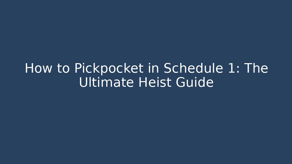 How to Pickpocket in Schedule 1: The Ultimate Heist Guide