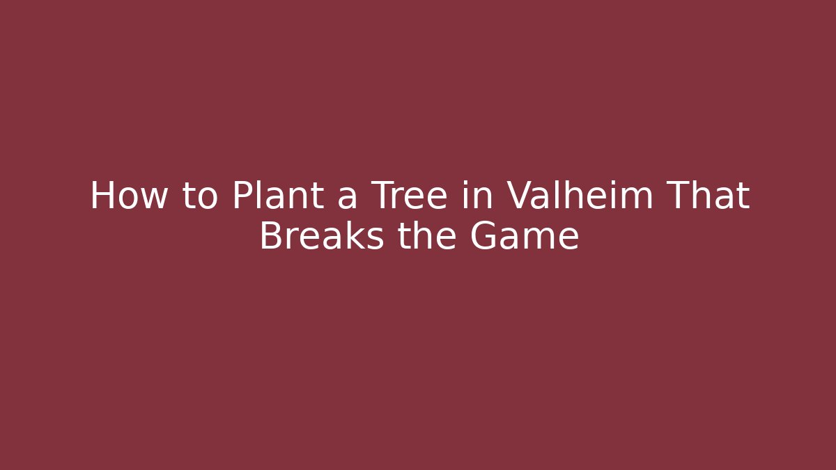 How to Plant a Tree in Valheim That Breaks the Game