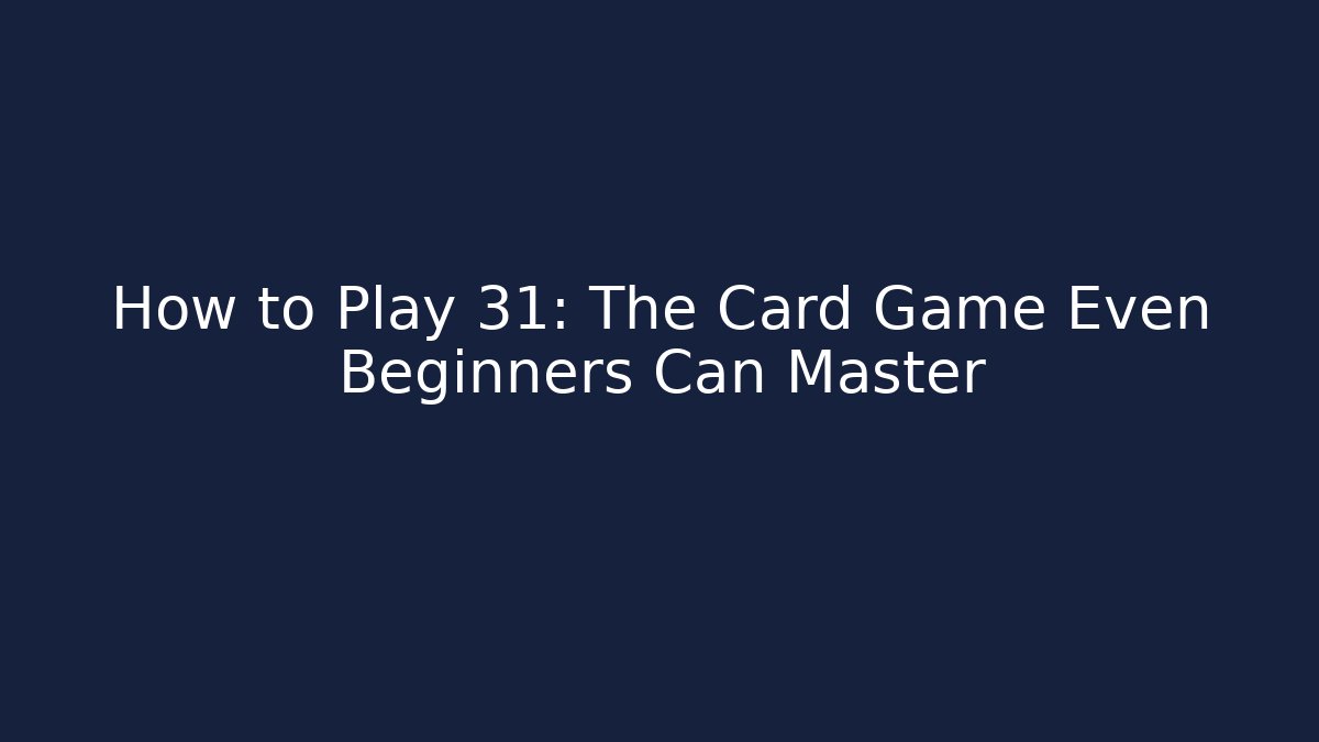 How to Play 31: The Card Game Even Beginners Can Master - Critter Realm