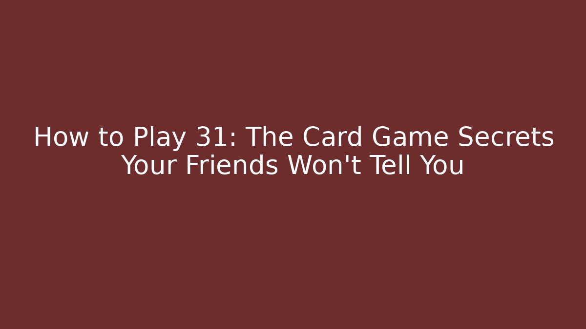 How to Play 31: The Card Game Secrets Your Friends Won't Tell You