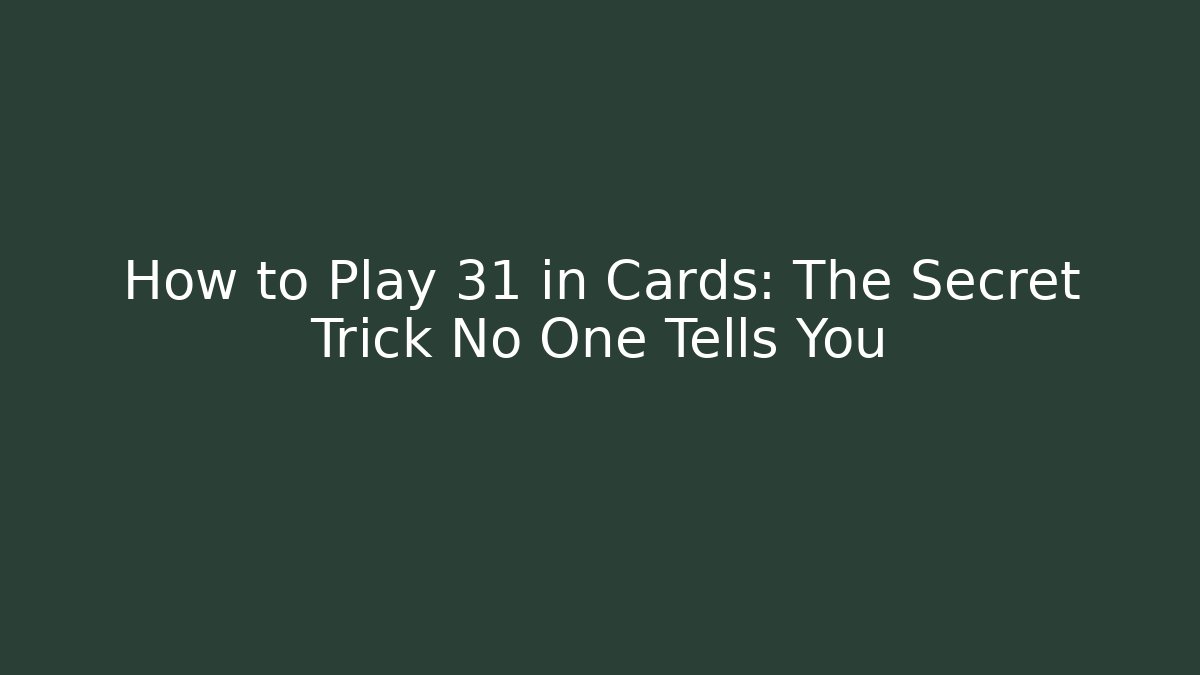 How to Play 31 in Cards: The Secret Trick No One Tells You
