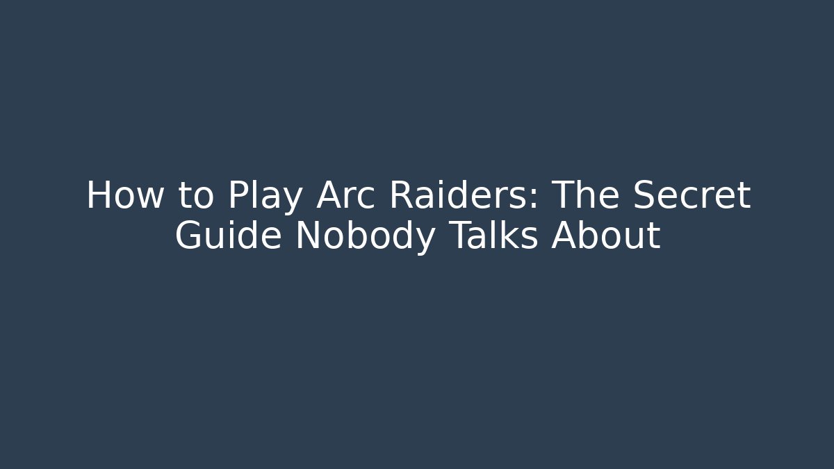 How to Play Arc Raiders: The Secret Guide Nobody Talks About - Critter Realm