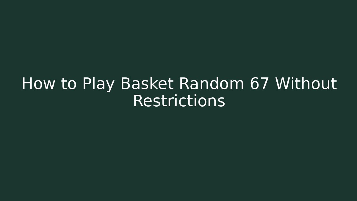 How to Play Basket Random 67 Without Restrictions
