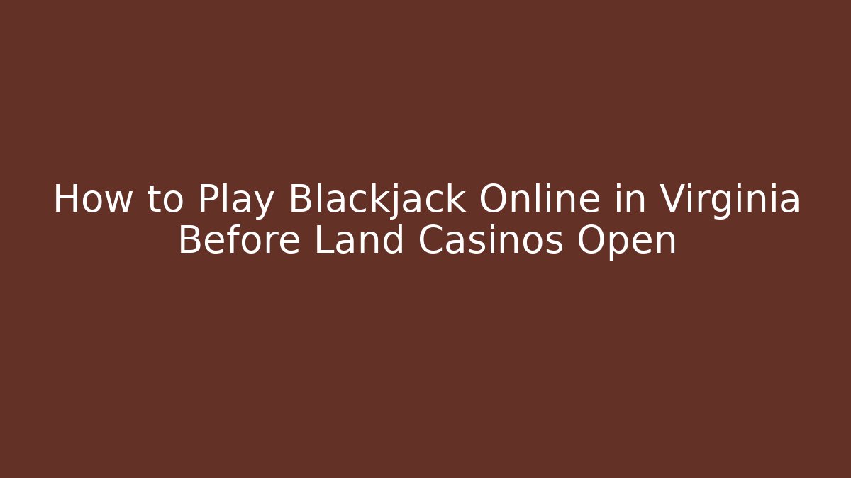 How to Play Blackjack Online in Virginia Before Land Casinos Open